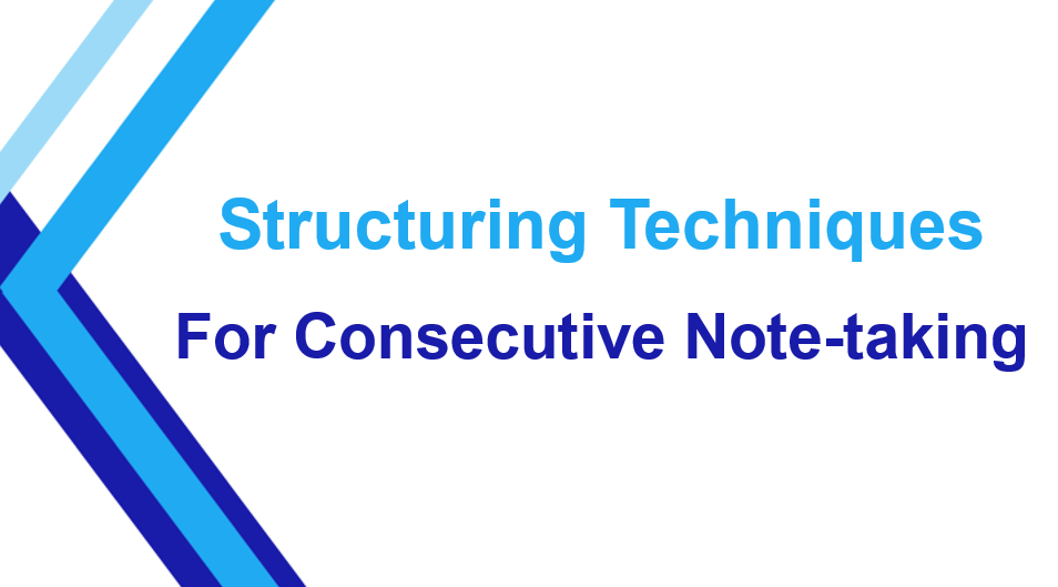 Structuring Techniques For Consecutive Note-taking